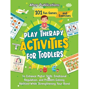 Play Therapy Activities for Toddlers: 101 Fun Games and Exercises to Enhance Motor Skills, Emotional Regulation, and Problem-Solving Abilities While S