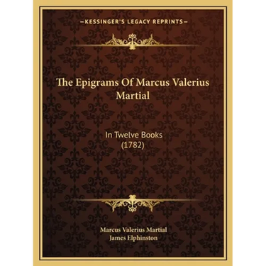 The Epigrams Of Marcus Valerius Martial: In Twelve Books (1782)