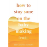 How to Stay Sane on the Baby Making Train
