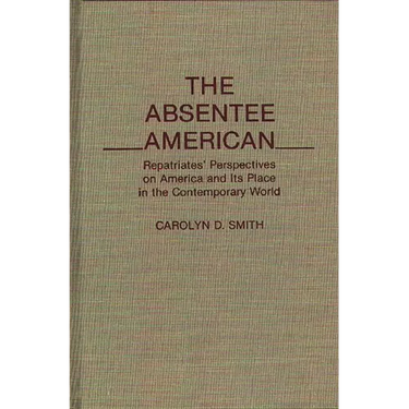 The Absentee American: Repatriates' Perspectives on America and Its Place in the Contemporary World