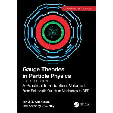 Gauge Theories in Particle Physics, 40th Anniversary Edition: A Practical Introduction, Volume 1: From Relativistic Quantum Mechanics to QED, Fifth Ed
