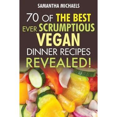 Vegan Cookbooks: 70 of the Best Ever Scrumptious Vegan Dinner Recipes....Revealed!