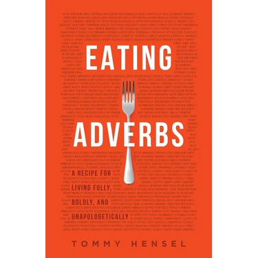 Eating Adverbs: A Recipe for Living Fully, Boldly, and Unapologetically