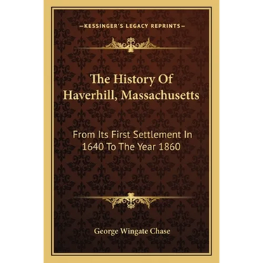 The History Of Haverhill, Massachusetts: From Its First Settlement In 1640 To The Year 1860