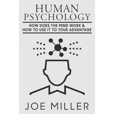 Human Psychology: How Does The Mind Work & How To Use It To Your Advantage