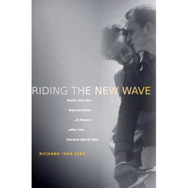 Riding the New Wave: Youth and the Rejuvenation of France After the Second World War