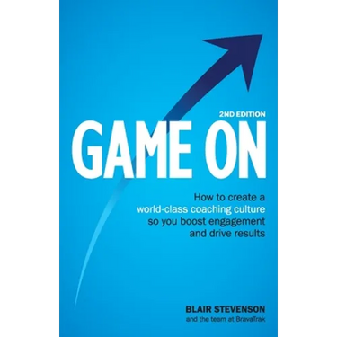 Game On 2nd Edition: How to create a world-class coaching culture so you boost engagement and drive results