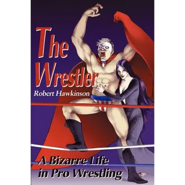 The Wrestler: A Bizarre Life in Pro Wrestling