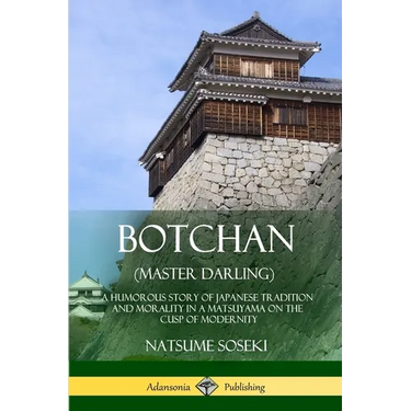 Botchan (Master Darling): A Humorous Story of Japanese Tradition and Morality in a Matsuyama on the Cusp of Modernity