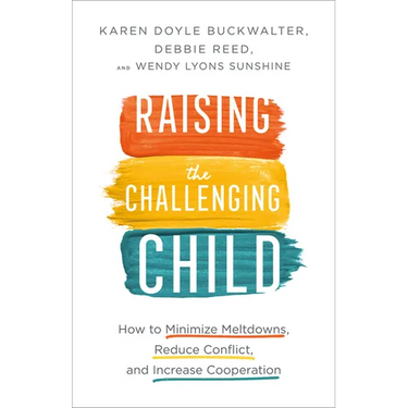 Raising the Challenging Child: How to Minimize Meltdowns, Reduce Conflict, and Increase Cooperation