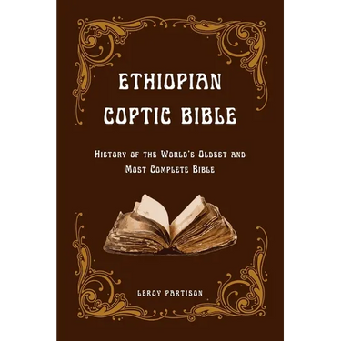 Ethiopian Coptic Bible: History of the World's Oldest and Most Complete Bible