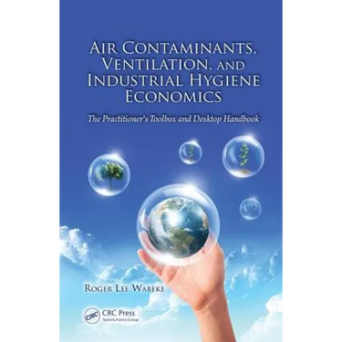 Air Contaminants, Ventilation, and Industrial Hygiene Economics: The Practitioner's Toolbox and Desktop Handbook