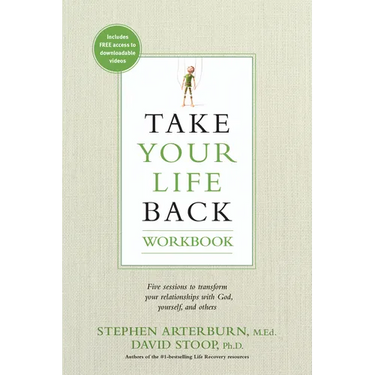 Take Your Life Back: Five Sessions to Transform Your Relationships with God, Yourself, and Others