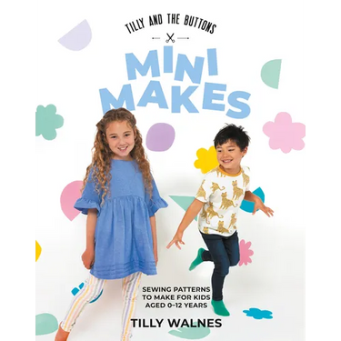 Tilly and the Buttons: Mini Makes: Sewing Patterns to Make for Kids Aged 0-12 Years