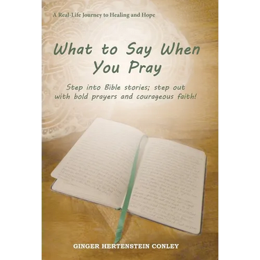 What to Say When You Pray: Step into Bible stories; step out with bold prayers and courageous faith!
