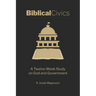 Biblical Civics: A Twelve-Week Study on God and Government