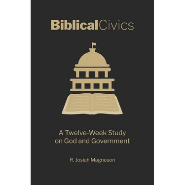 Biblical Civics: A Twelve-Week Study on God and Government
