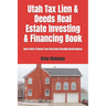 Utah Tax Lien & Deeds Real Estate Investing & Financing Book: How to Start & Finance Your Real Estate Investing Small Business