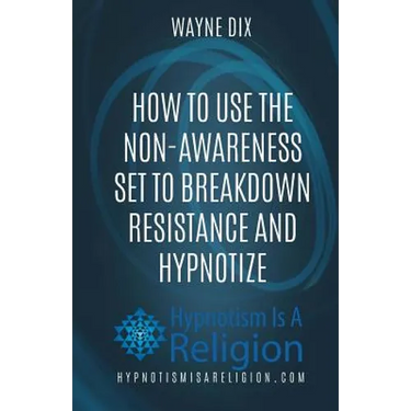 How To Use The Non-Awareness Set To Breakdown Resistance and Hypnotize