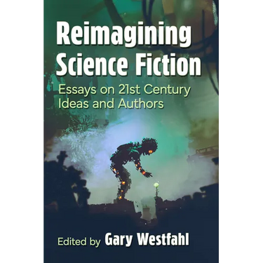 Reimagining Science Fiction: Essays on 21st Century Ideas and Authors