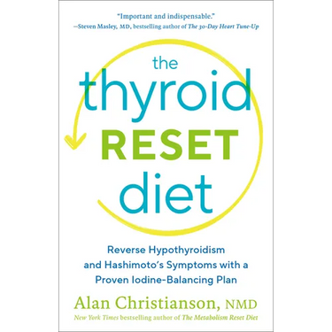 The Thyroid Reset Diet: Reverse Hypothyroidism and Hashimoto's Symptoms with a Proven Iodine-Balancing Plan