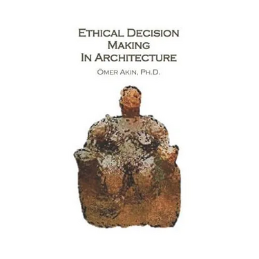 Ethical Decision Making in Architecture: Theories, Methods, Case Studies, Applied Ethics Anecdotes
