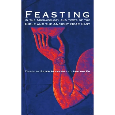 Feasting in the Archaeology and Texts of the Bible and the Ancient Near East