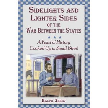 Sidelights and Lighter Sides of the War Between the States: A Feast of History Cooked Up in Small Bites!
