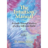 The Intuition Manual, Book 1: A Guide Toward Mastery of a Key Self-Care Habit
