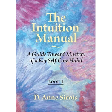 The Intuition Manual, Book 1: A Guide Toward Mastery of a Key Self-Care Habit