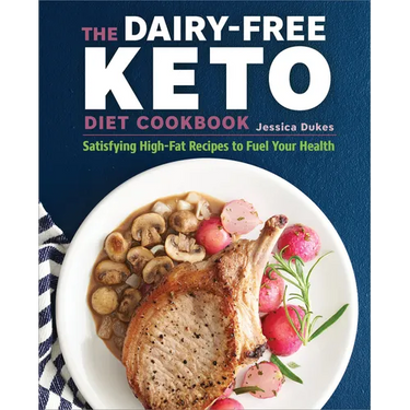 The Dairy-Free Ketogenic Diet Cookbook: Satisfying High-Fat Recipes to Fuel Your Health