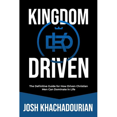 Kingdom Driven: The Definitive Guide for How Driven Christian Men Can Dominate In Life