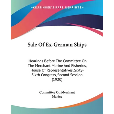 Sale Of Ex-German Ships: Hearings Before The Committee On The Merchant Marine And Fisheries, House Of Representatives, Sixty-Sixth Congress, Se