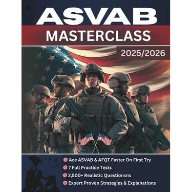 ASVAB Masterclass: The Complete Guide to Acing the ASVAB & AFQT - Proven Strategies, Expert Explanations, 7 Full Practice Tests, and 2,500+ Realistic