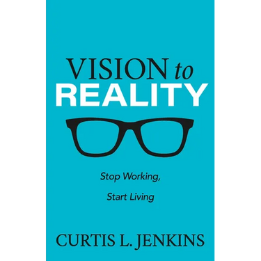 Vision to Reality: Stop Working, Start Living.