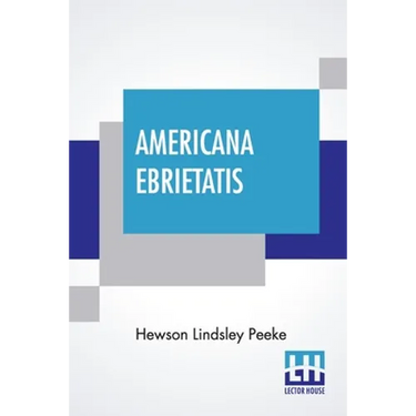 Americana Ebrietatis: The Favorite Tipple Of Our Forefathers And The Laws And Customs Relating Thereto