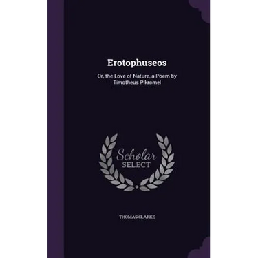Erotophuseos: Or, the Love of Nature, a Poem by Timotheus Pikromel