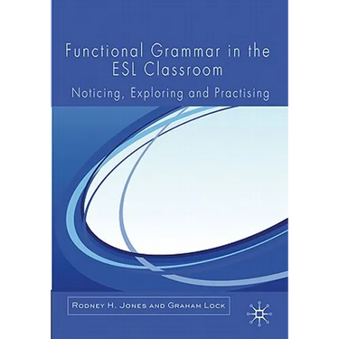 Functional Grammar in the ESL Classroom: Noticing, Exploring and Practicing