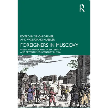 Foreigners in Muscovy: Western Immigrants in Sixteenth- And Seventeenth-Century Russia