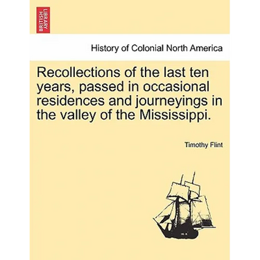 Recollections of the Last Ten Years, Passed in Occasional Residences and Journeyings in the Valley of the Mississippi.