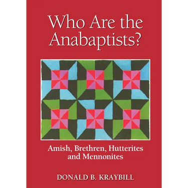 Who Are the Anabaptists?: Amish, Brethren, Hutterites, and Mennonites
