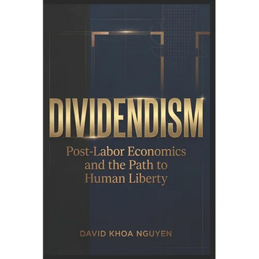 Dividendism: Post-Labor Economics and the Path to Human Liberty