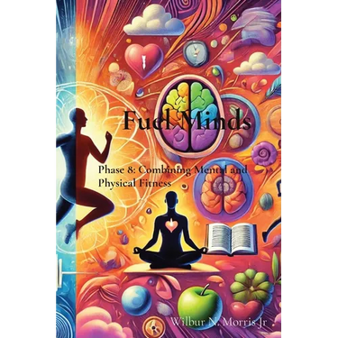 Fuel Minds: Phase 8: Combining Mental and Physical Fitness