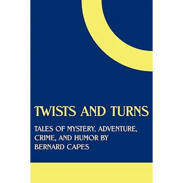 Twists and Turns: Tales of Mystery, Adventure, Crime, and Humor by Bernard Capes