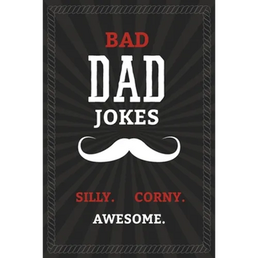 BAD DAD JOKES - Silly. Corny. Awesome.: Bad Dad Jokes Book for the Best Dad - From Funny to Hilarious to Ridiculous