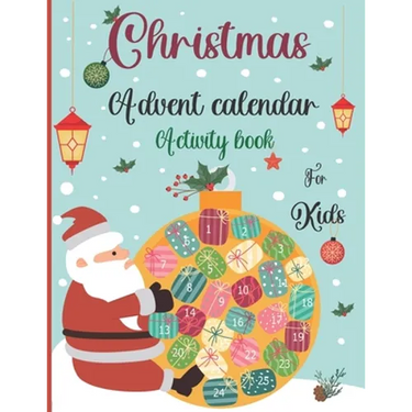 Christmas Advent Calendar Activity Book For Kids: A Fun Christmas Activities For Kids With Coloring Pages, Mazes, Word Search, Letter To Santa, Advent