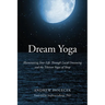 Dream Yoga: Illuminating Your Life Through Lucid Dreaming and the Tibetan Yogas of Sleep