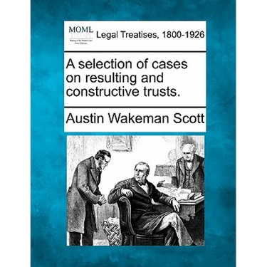 A Selection of Cases on Resulting and Constructive Trusts.
