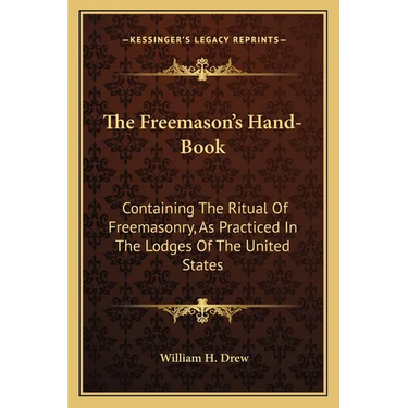 The Freemason's Hand-Book: Containing The Ritual Of Freemasonry, As Practiced In The Lodges Of The United States