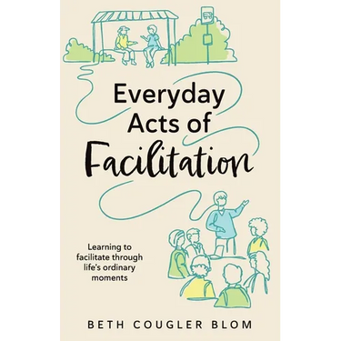 Everyday Acts of Facilitation: Learning to Facilitate Through Life's Ordinary Moments